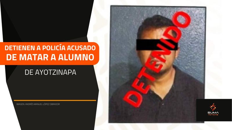 SUMA Noticias - Detienen a policía acusado de matar a alumno de Ayotzinapa